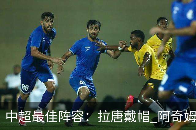 中超最佳阵容：拉唐戴帽 阿奇姆彭大四喜延续冠军梦