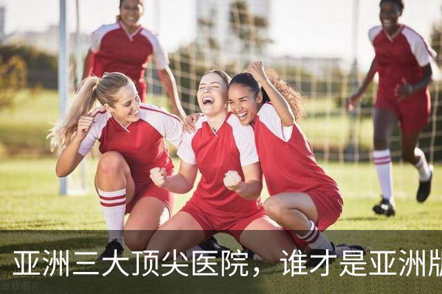 亚洲三大顶尖医院，谁才是亚洲版的梅奥诊所？