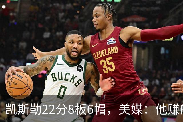 凯斯勒22分8板6帽，美媒：他赚的每一分钱都值得