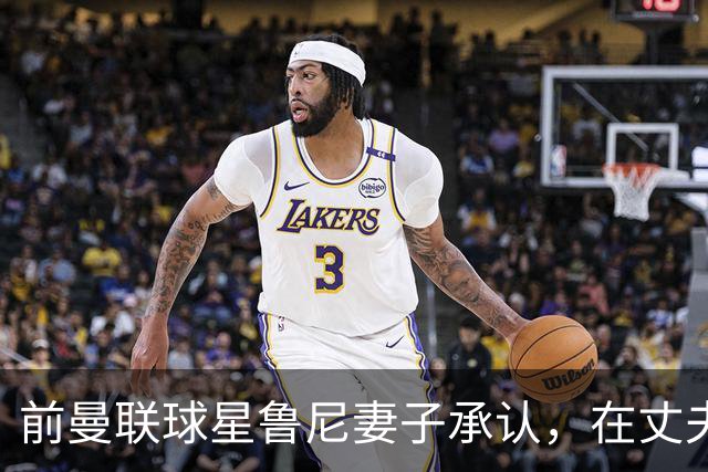 前曼联球星鲁尼妻子承认，在丈夫韦恩行为不端后，她曾想与他分开