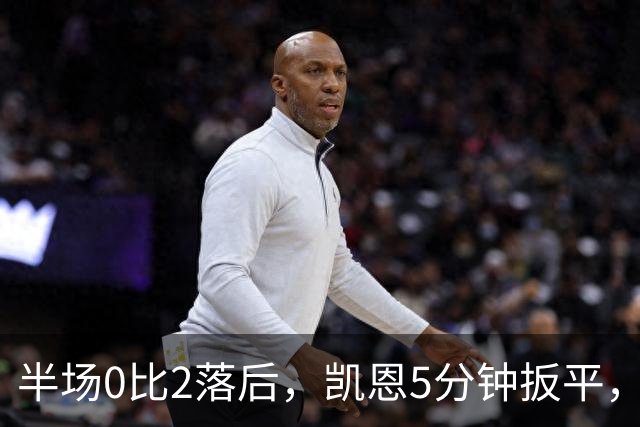 半场0比2落后，凯恩5分钟扳平，拜仁70分钟完成逆转