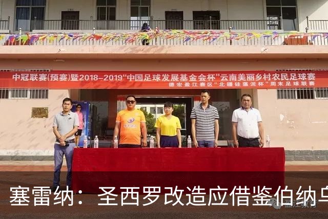 塞雷纳：圣西罗改造应借鉴伯纳乌，在原址上进行现代化改造