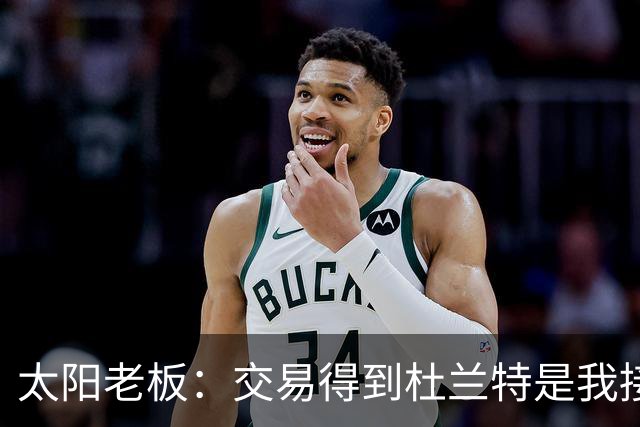 太阳老板：交易得到杜兰特是我接手球队后的第一个教训