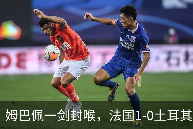 姆巴佩一剑封喉，法国1-0土耳其，54岁齐达内迎上任首秀开门红