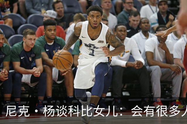 尼克·杨谈科比女儿：会有很多人追她，孩子基因肯定了不得