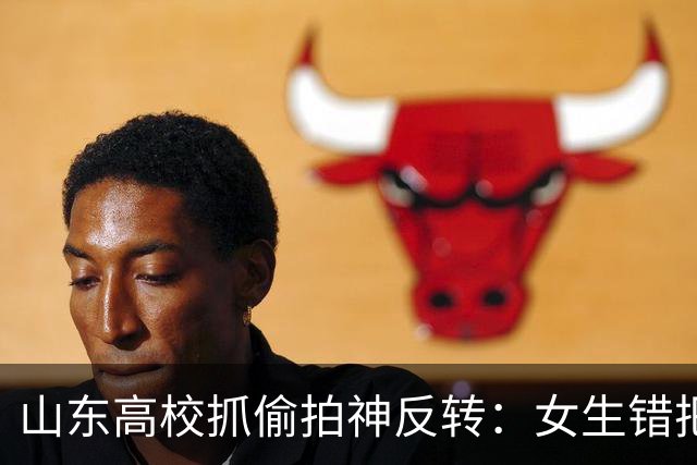 山东高校抓偷拍神反转：女生错把制止偷拍的保卫大爷，当成嫌疑人