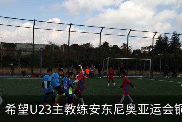 希望U23主教练安东尼奥亚运会铜牌战别让朱辰杰，张玉宁，吴曦三位超龄球员上场