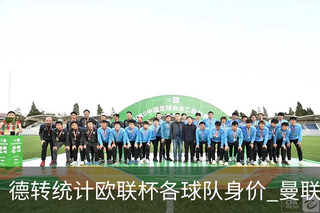德转统计欧联杯各球队身价 曼联8.57亿欧高居榜首