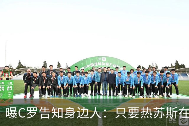 曝C罗告知身边人：只要热苏斯在任就不回国家队