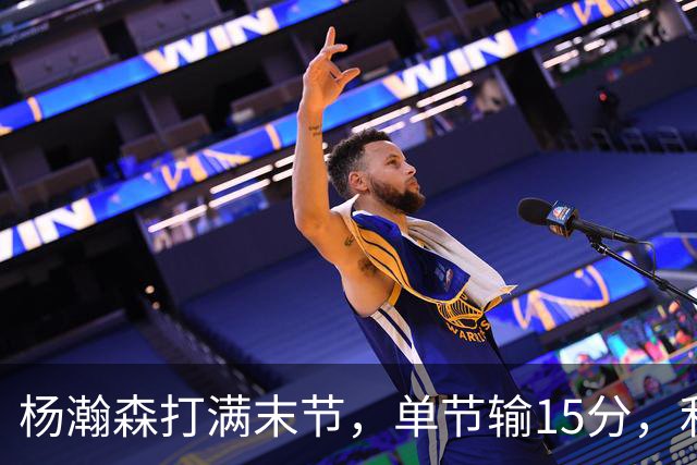 杨瀚森打满末节，单节输15分，利拉德14分莫兰特助攻王