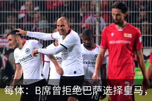 每体：B席曾拒绝巴萨选择皇马，如今国家德比沦为替补