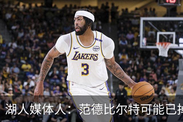 湖人媒体人：范德比尔特可能已掉出轮换 他的进攻让整体空间崩掉