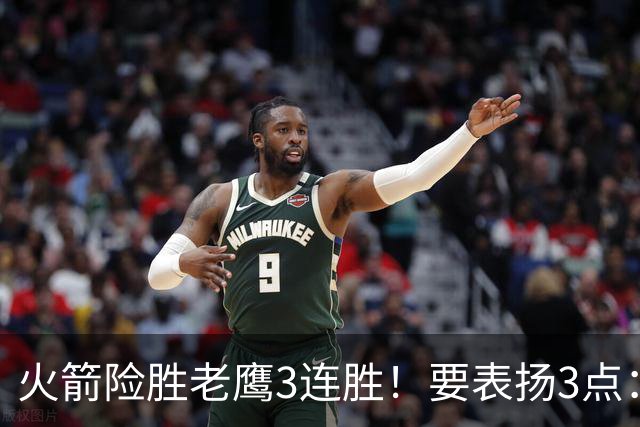 火箭险胜老鹰3连胜！要表扬3点：7人上双+新援奇兵，探花扬眉吐气