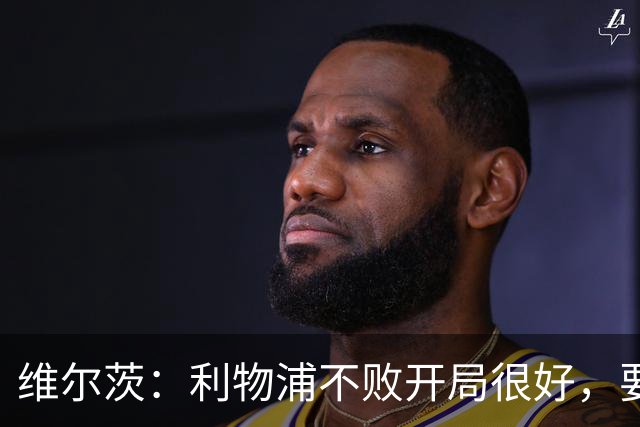 维尔茨：利物浦不败开局很好，要继续拿分