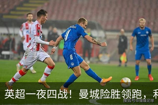 英超一夜四战！曼城险胜领跑，利物浦逆转，最新积分榜更新