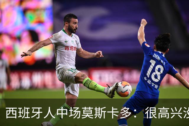 西班牙人中场莫斯卡多：很高兴没去巴萨，去了登场机会太少