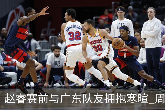 赵睿赛前与广东队友拥抱寒暄 周鹏明确表态即将退役