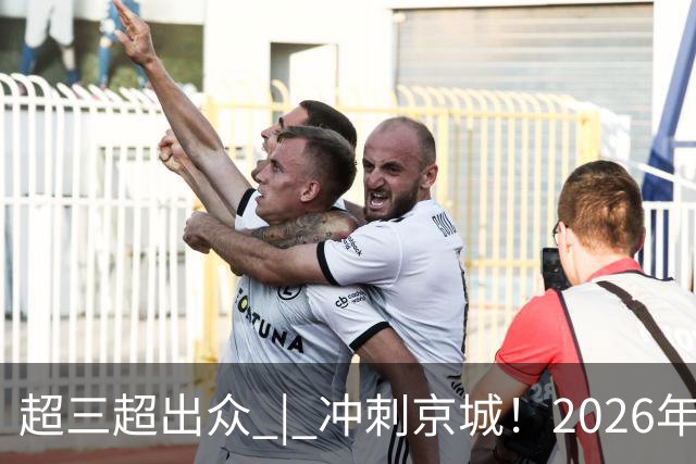 超三超出众 | 冲刺京城！2026年超三联赛北京密云争霸赛开赛
