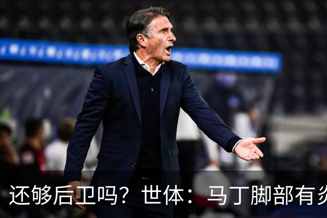 还够后卫吗？世体：马丁脚部有炎症，但预计仍会随队前往巴黎