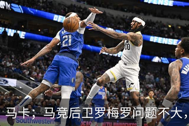 马卡；马竞后卫罗梅罗问题不大，预计只需缺阵10-12天