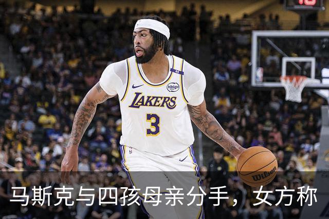 马斯克与四孩母亲分手，女方称“从相爱到放手，一周之内毫无预兆”，希望今后能够与马斯克成为好朋友，共同承担养育责任