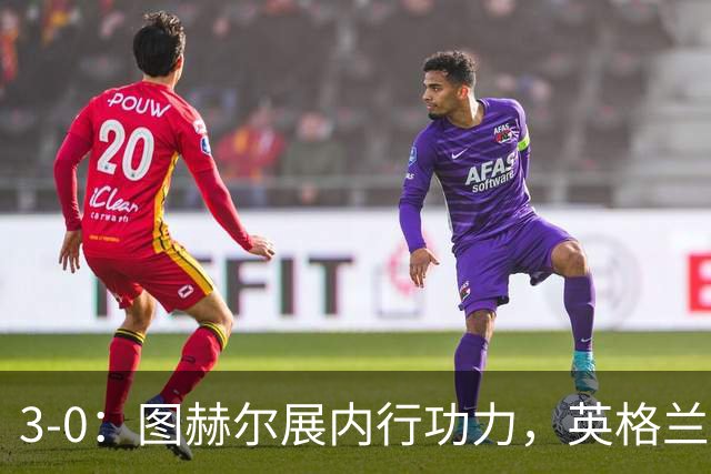 3-0：图赫尔展内行功力，英格兰又见潜力巨星，穆帅如何改造阿诺德