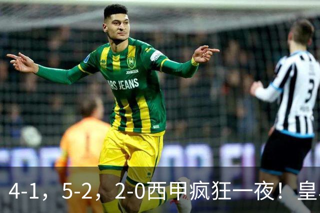 4-1，5-2，2-0西甲疯狂一夜！皇马，皇社造惨案，最新积分出炉