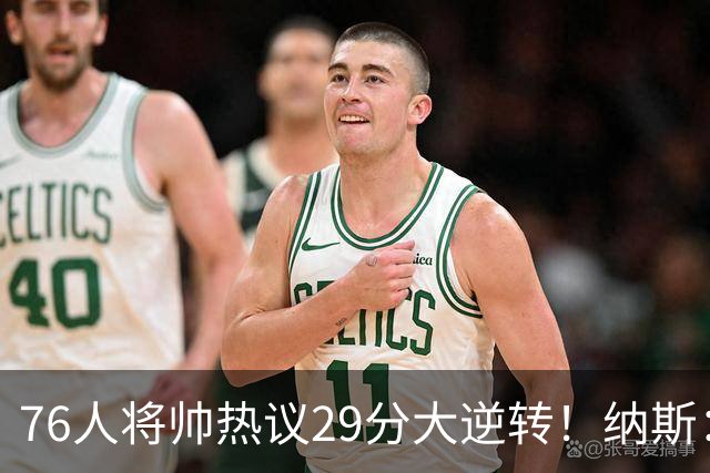 76人将帅热议29分大逆转！纳斯：不可思议 马克西：我们要去战斗
